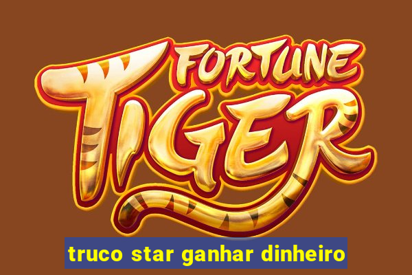 truco star ganhar dinheiro